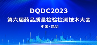  DQDC2023第六届药品| DQDC2023第六届药品质量检验检测技术大会